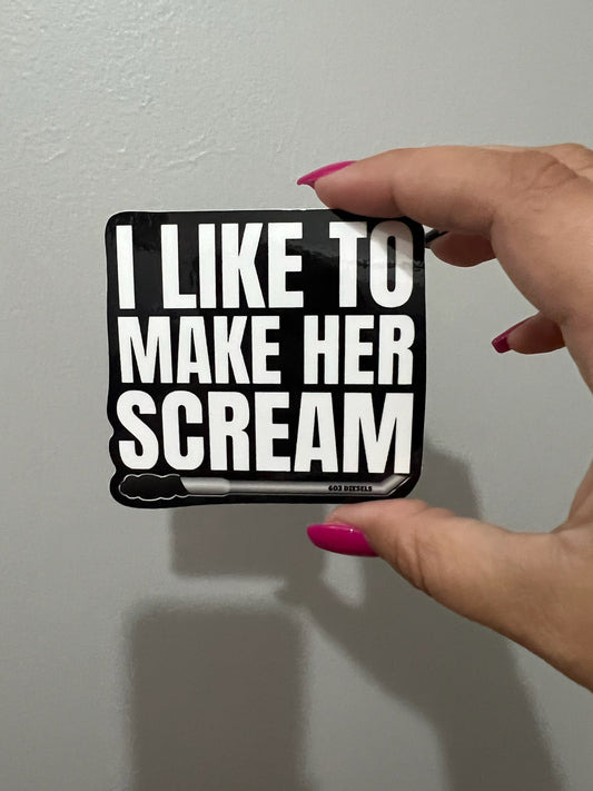 I LIKE TO MAKE HER SCREAM STICKER