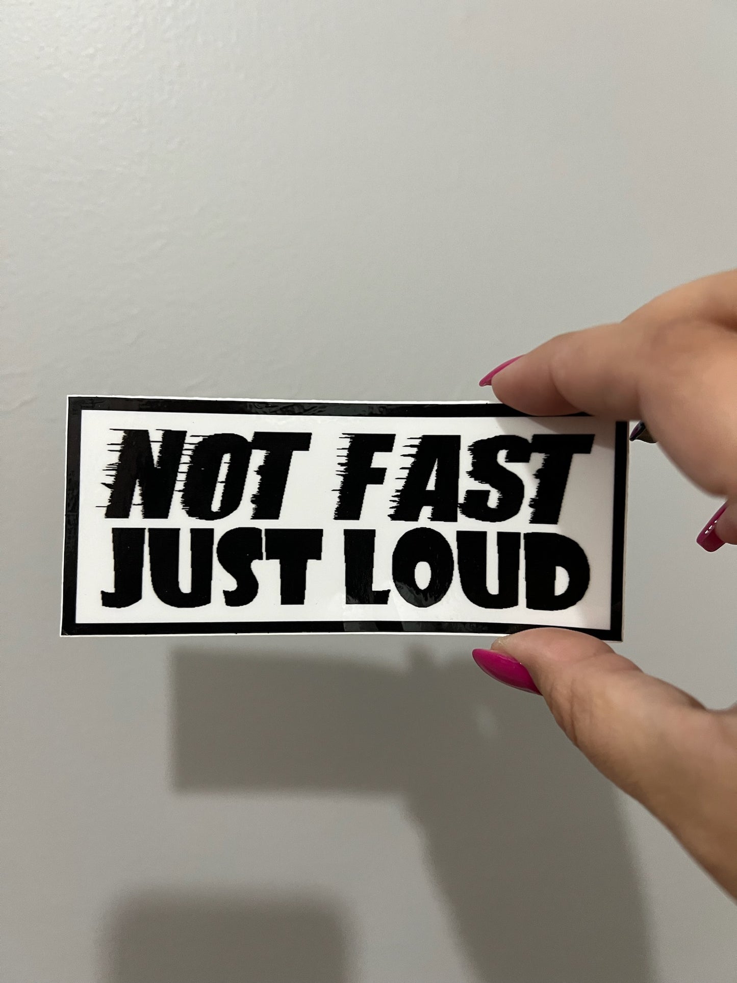 NOT FAST JUST LOUD STICKER