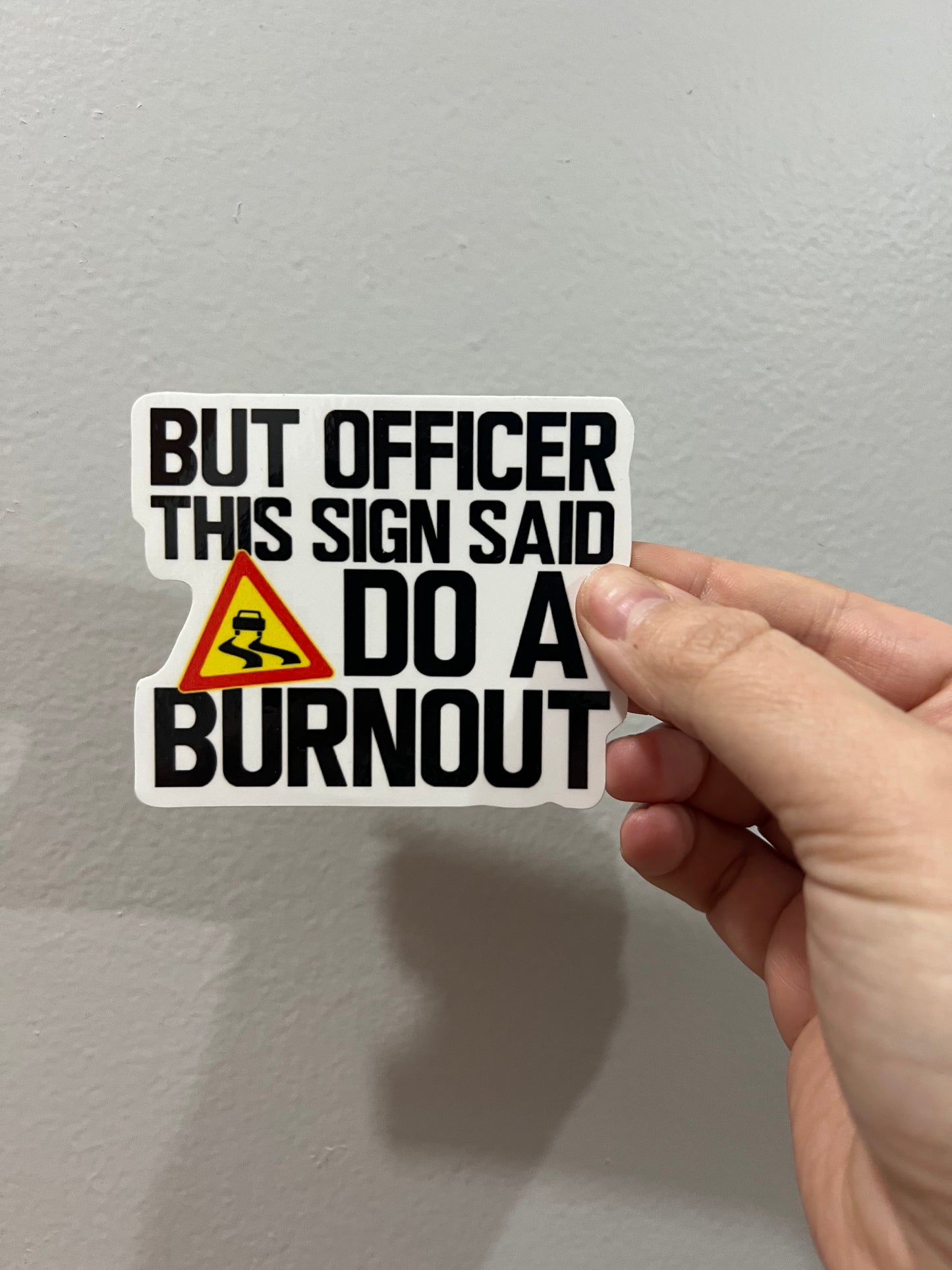 BUT OFFICER THE SIGN SAID DO A BURNOUT STICKER